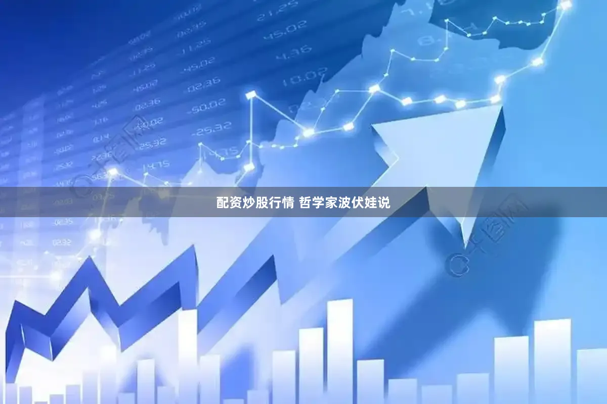 配资炒股行情 　　哲学家波伏娃说