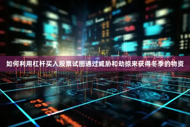 如何利用杠杆买入股票试图通过威胁和劫掠来获得冬季的物资