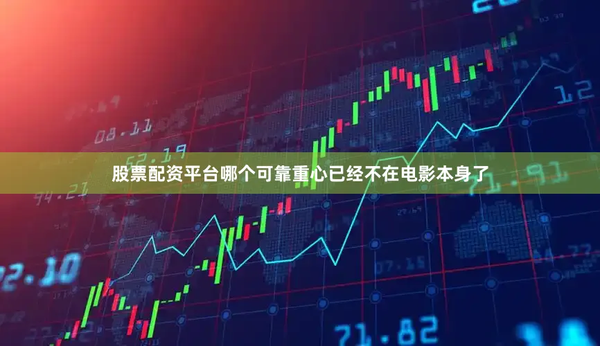 股票配资平台哪个可靠重心已经不在电影本身了