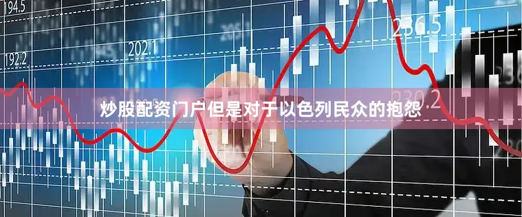 炒股配资门户但是对于以色列民众的抱怨