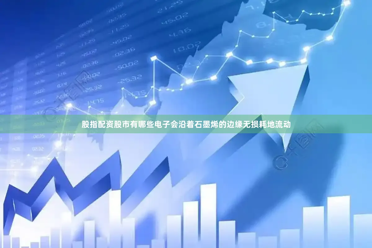 股指配资股市有哪些电子会沿着石墨烯的边缘无损耗地流动