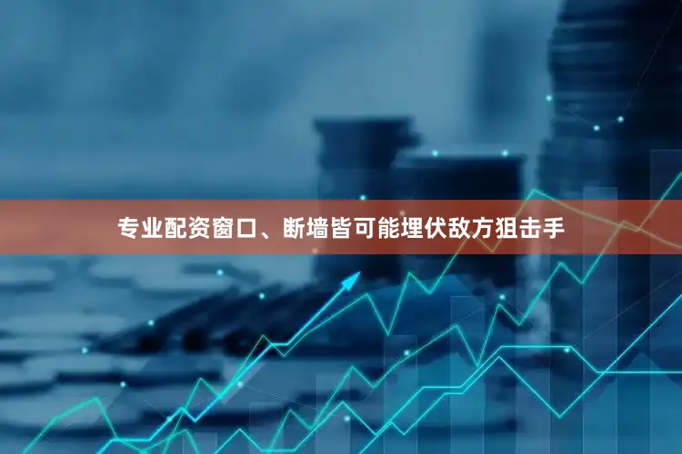专业配资窗口、断墙皆可能埋伏敌方狙击手