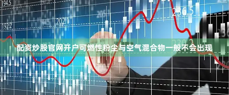 配资炒股官网开户可燃性粉尘与空气混合物一般不会出现