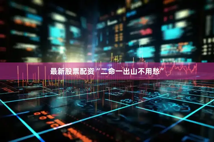 最新股票配资“二命一出山不用愁”