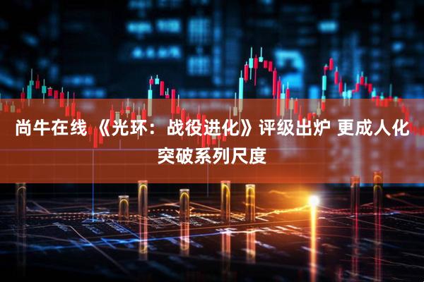 尚牛在线 《光环：战役进化》评级出炉 更成人化突破系列尺度