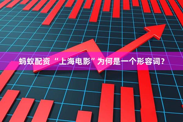 蚂蚁配资 “上海电影”为何是一个形容词？