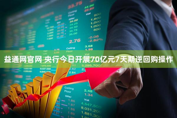 益通网官网 央行今日开展70亿元7天期逆回购操作